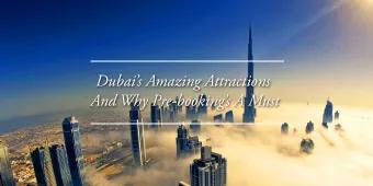 Dubai’s Amazing Attractions and Why Pre-booking Is A Must