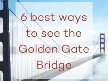 6 Best Ways to See the Golden Gate Bridge 6 Best Ways to See the Golden Gate Bridge