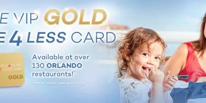 Free Orlando VIP Shop & Dine 4 Less Card GOLD with Orlando Bookings over £500 Free Orlando VIP Shop & Dine 4 Less Card GOLD with Orlando Bookings over £500