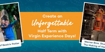 Virgin Experiences Half Term A banner saying "Create an unforgettable half term with Virgin Experiences Days". There are four different images with labels under: one of people running in front of a temple wearing matching orange t-shirts labelled Crystal Maze Live Experience, one of a giant rabbit in clothes meeting kids labelled the World of Beatrix Potter, one of a dark alley lined with magical shops labelled Warner Bros. Studio Tour - the making of Harry Potter. Finally there is a girl in the treetops completing Go Ape.