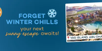 Banner saying "forget winter chills, your next summer escape awaits" with images of theme parks, water parks and giant pools labelled Dubai, Yas Island Abu Dhabi and Siam Park Tenerife.