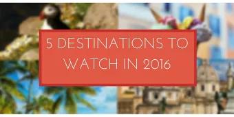 5 Destinations to Watch in 2016