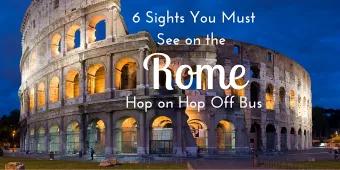 6 Sights You Must See on the Rome Hop on Hop Off Bus