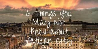 6 Things You May Not Know about Vatican City