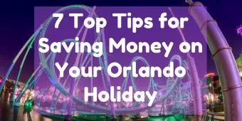 7 Top Tips for Saving Money on Your Orlando Holiday