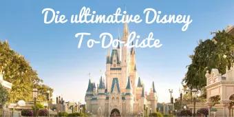Die ultimative To-Do-Liste für Ihren Disney Besuch