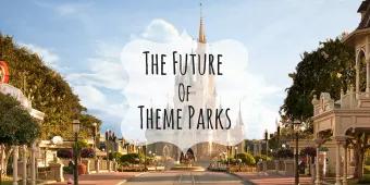 What Does the Future Hold for Theme Parks? What Does the Future Hold for Theme Parks?