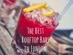 The Best Rooftop Bars to Visit in London This Summer The Best Rooftop Bars to Visit in London This Summer