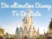 Die ultimative To-Do-Liste für Ihren Disney Besuch