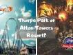Alton Towers Resort or Thorpe Park - Which UK Theme Park is Best For Me? Alton Towers Resort or Thorpe Park - Which UK Theme Park is Best For Me?