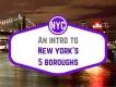 An Intro to NYC's Five Boroughs An Intro to NYC's Five Boroughs