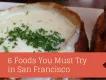 6 Foods You Must Try in San Francisco 6 Foods You Must Try in San Francisco
