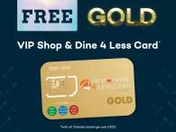 Free VIP GOLD Shop & Dine 4 Less Card Free VIP GOLD Shop & Dine 4 Less Card